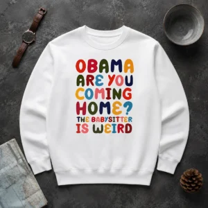 Pretty Top Obama Are You Coming Home The Babysitter Is Weird Colorful Bubble Letters Sweater