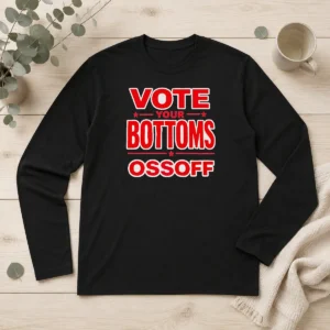 Funny Hot Vote Your Bottoms Ossoff Election Political Long Sleeve Shirt