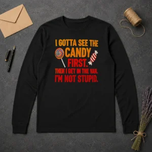Happy Hot I Gotta See The Candy First The I Get In The Van I'M Not Stupid Long Sleeve Shirt