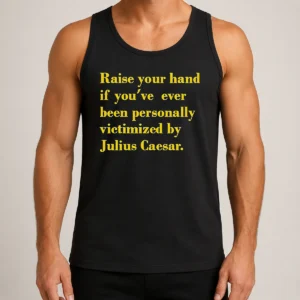 Pretty Official Julius Caesar Raise Your Hand If You'Ve Been Personally Victimized Quote Tank Top