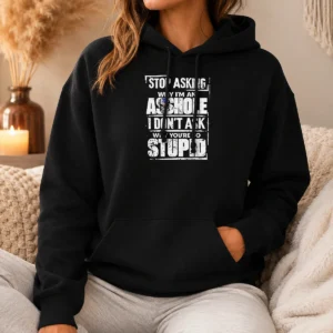Original Pretty Stop Asking Why I'M An Asshole I Don'T Ask Why You'Re So Stupid Hoodie