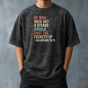 Top Pretty He WHO Hath Not A Uterus Should Shut The Fucketh Up Retro Washed T-Shirt