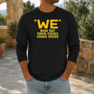 Hot We Work Fast Throw Strikes Change Speeds Baseball Long Sleeve Shirt