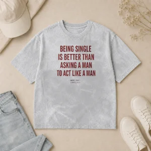 Happy Hot Funny Being Single Is Better Than Asking A Man To Act Like A Man Washed T-Shirt