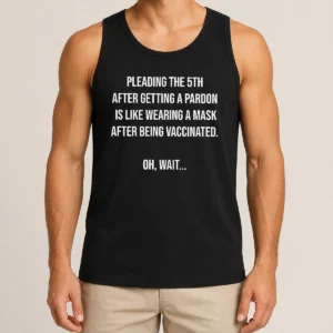 Premium Awesome Pleading The 5th After Getting A Pardon Is Like Wearing A Mask After Being Vaccinated Tank Top