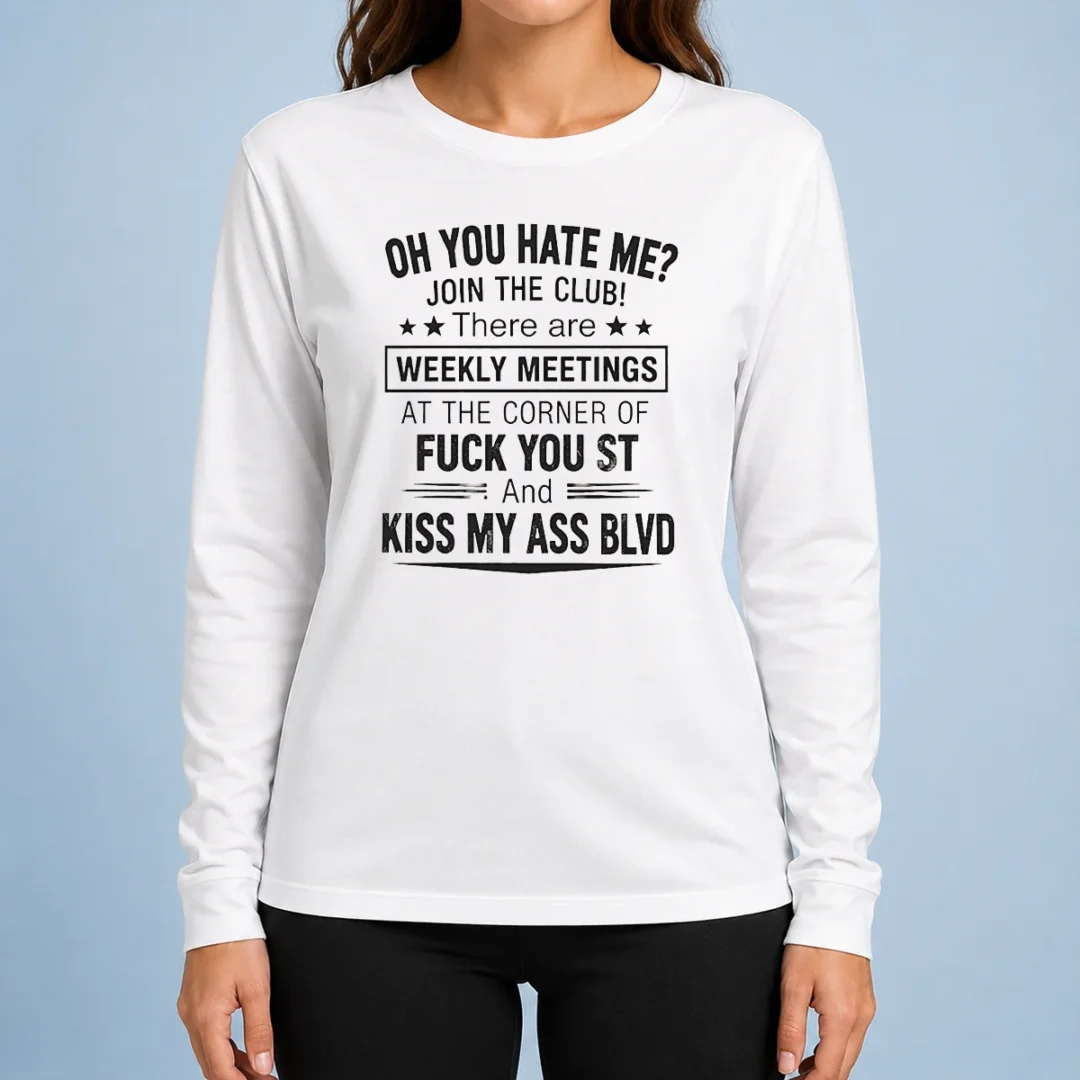 awesome-funny-oh-you-hate-me-join-the-club-there-are-weekly-meetings-at-the-corner-of-fck-you-st-and-ki-long-1 Awesome Funny Oh You Hate Me Join The Club There Are Weekly Meetings At The Corner Of Fck You St And Ki Sweater