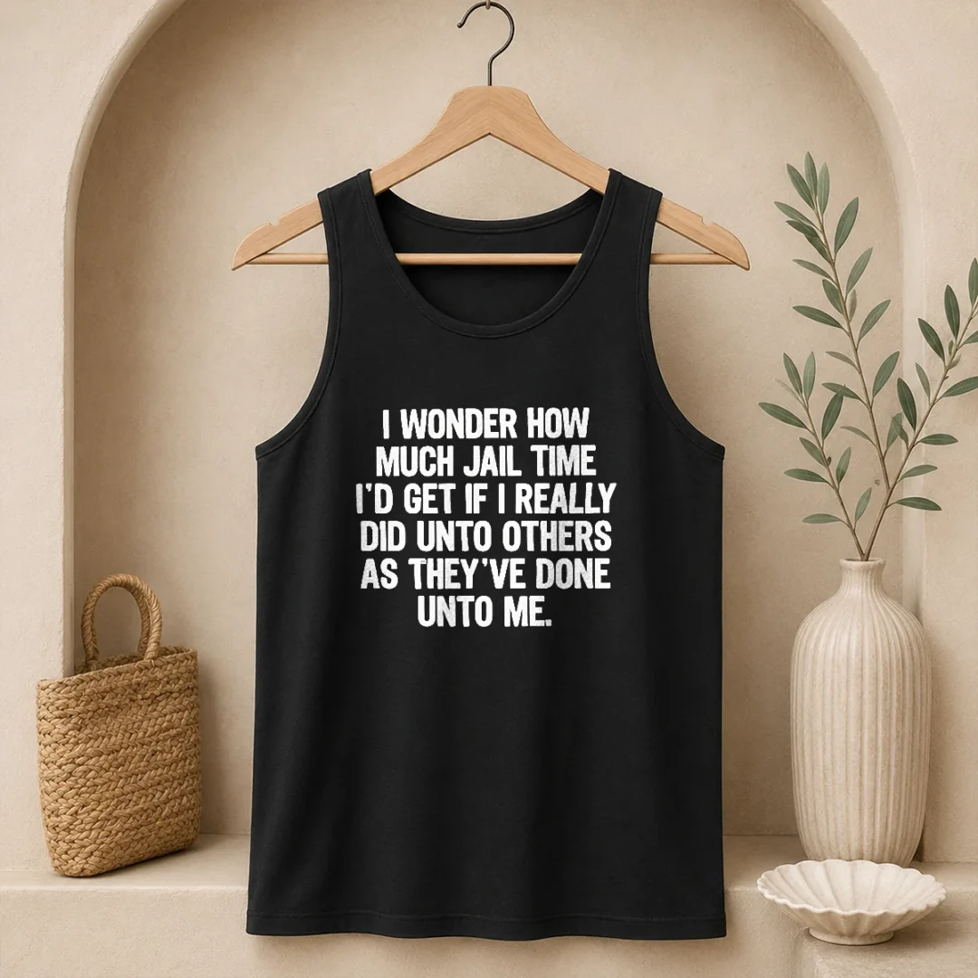 awesome-i-wonder-how-much-jail-time-id-get-if-i-did-unto-others-as-theyve-done-unto-me-tank-top Awesome I Wonder How Much Jail Time ID Get If I Did Unto Others As Theyve Done Unto Me Tank Top