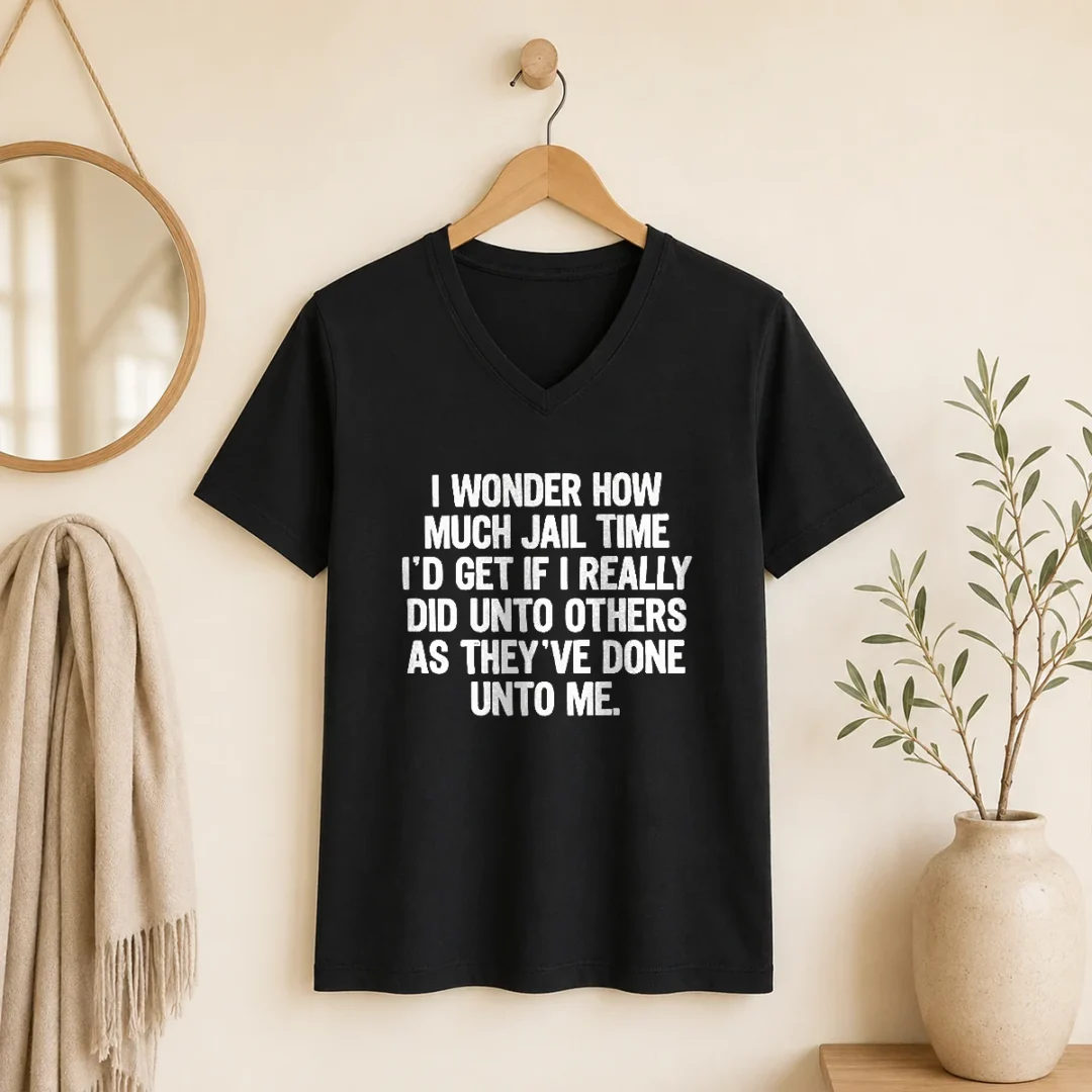 awesome-i-wonder-how-much-jail-time-id-get-if-i-did-unto-others-as-theyve-done-unto-me-v-neck-shirt Awesome I Wonder How Much Jail Time ID Get If I Did Unto Others As Theyve Done Unto Me V-Neck Shirt