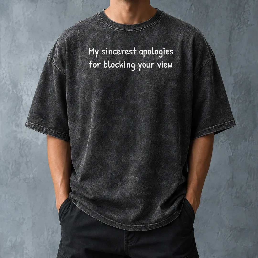 awesome-my-sincerest-apologies-for-blocking-your-view-washed-t-shirt-washed-tshirt Awesome My Sincerest Apologies For Blocking Your View Washed T-Shirt