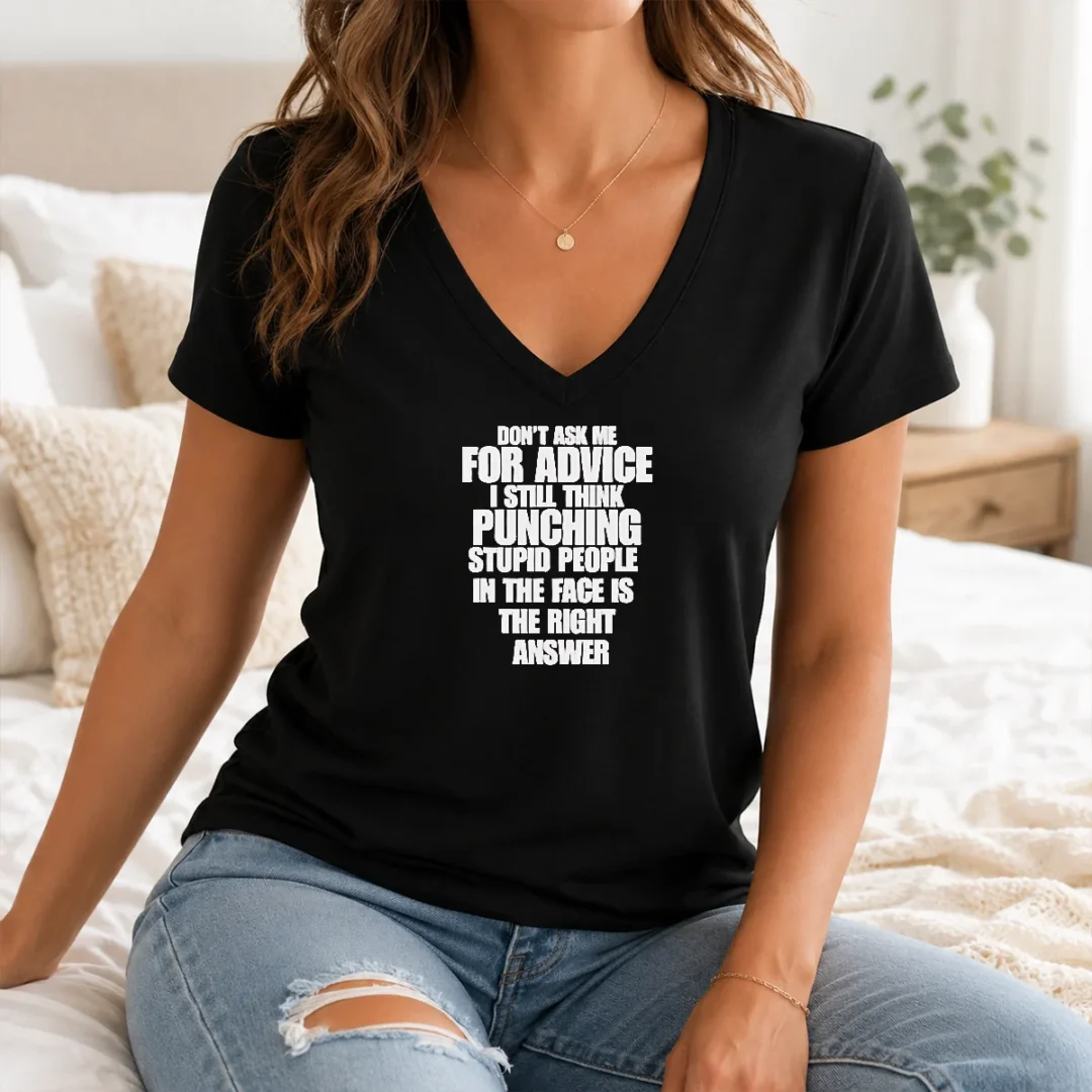 Awesome Original Don'T Ask Me For Advice I Still Think Punching Stupid People In The Face Is The Right Answer V Neck Shirt Awesome Original Don'T Ask Me For Advice I Still Think Punching Stupid People In The Face Is The Right Answer V-Neck Shirt