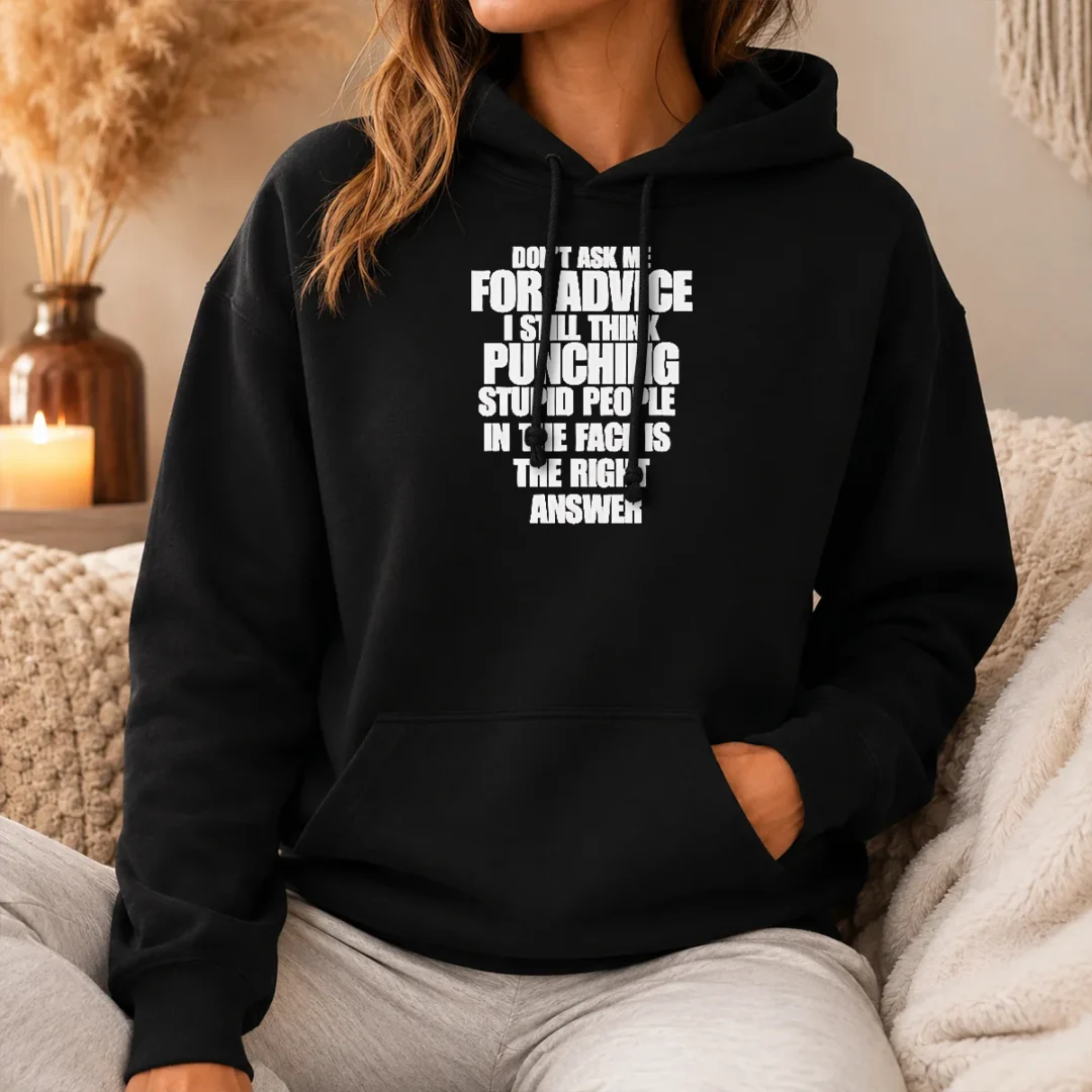 Awesome Original Don'T Ask Me For Advice I Still Think Punching Stupid People In The Face Is The Right Answer Hoodie Awesome Original Don'T Ask Me For Advice I Still Think Punching Stupid People In The Face Is The Right Answer Hoodie