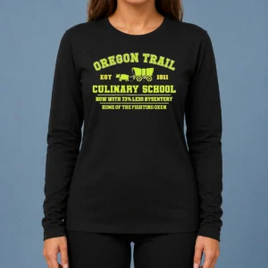 Nice Original Oregon Trail Culinary School Now With 73 Percent Less Dysentery Long Sleeve Shirt