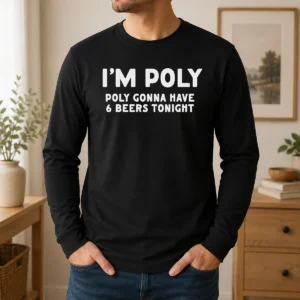 Good Top I'M Poly Gonna Have 6 Beers Tonight Polyamory Long Sleeve Shirt