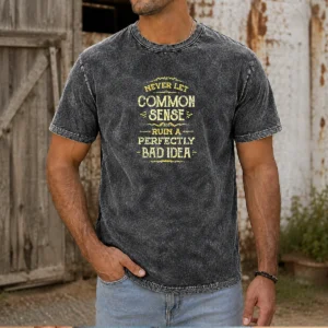Good Never Let Common Sense Ruin A Perfectly Bad Idea Washed T-Shirt