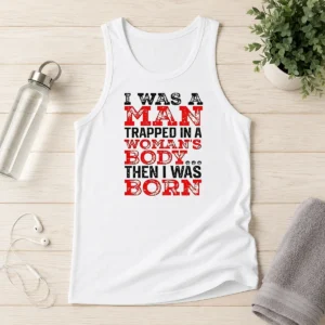 Hot Official I Was A Man Trapped In A Woman'S Body Then I Was Born Tank Top