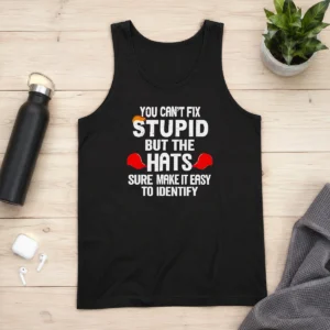Nice Premium You Can'T Fix Stupid But The Hats Sure Make It Easy To Identify Tank Top