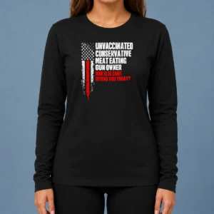 Pretty Unvaccinated Conservative Meat Eating Gun Owner How Else Can I Offend You Today Long Sleeve Shirt