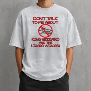 Good King Gizzard And The Lizard Wizard Dont Talk To Me About King Gizzard Washed T-Shirt