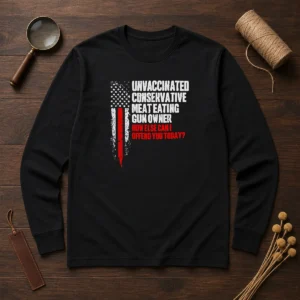 Official Unvaccinated Conservative Meat Eating Gun Owner How Else Can I Offend You Today Long Sleeve Shirt