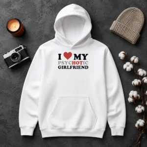 Nice Pretty I Love My Psychotic Girlfriend Sarcastic Hoodie