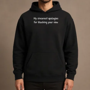 Awesome My Sincerest Apologies For Blocking Your View Hoodie