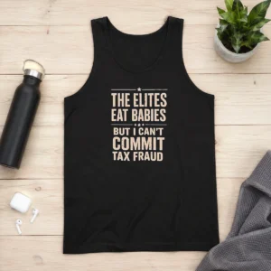 Hot Official The Elites Eat Babies But I Can'T Commit Tax Fraud Tank Top