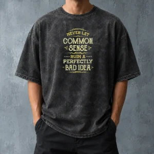Funny Nice Never Let Common Sense Ruin A Perfectly Bad Idea Washed T-Shirt