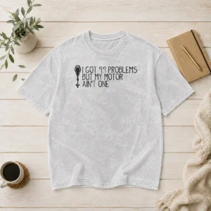 Hot Awesome I Got 99 Problems But My Motor Ain'T One Washed T-Shirt