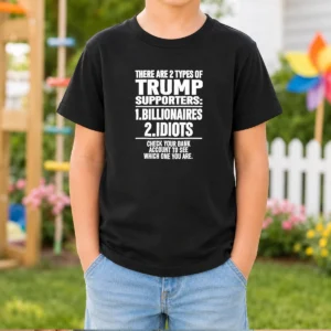 Original There Are 2 Types Of Trump Supporters Billionaires Idiots Check Your Bank Account Kids T-Shirt