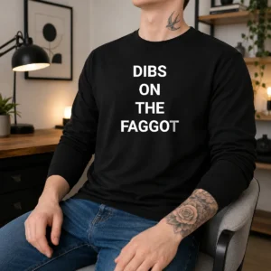 Top Dibs On The Faggot Slogan Text Typography Long Sleeve Shirt