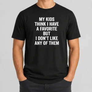 Nice Premium My Kids Think I Have A Favorite But I Don'T Like Any Of Them