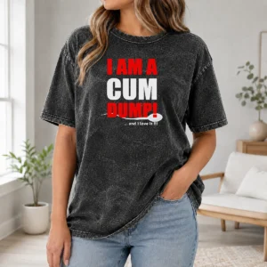 Awesome Nice I Am A Cum Dump And I Love It Washed T-Shirt