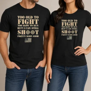 Hot Official Too Old To Fight Too Slow To Run But I Can Still Shoot Pretty Darn Good