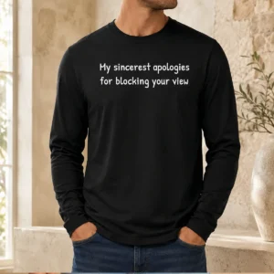 Hot Original My Sincerest Apologies For Blocking Your View Long Sleeve Shirt