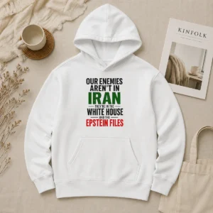 Good Pretty Our Enemies Aren'T In Iran They'Re In The White House And The Epstein Files Hoodie