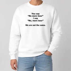 Premium Nice You Say No More Beer I Say No More Beer We Are Not The Same Sweater