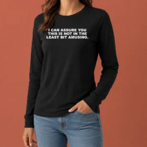 Funny Nice I Can Assure You This Is Not In The Least Bit Amusing Long Sleeve Shirt