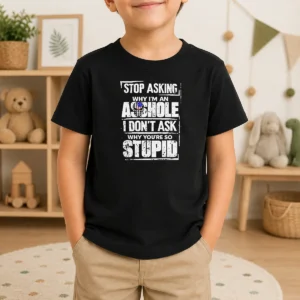 Original Pretty Stop Asking Why I'M An Asshole I Don'T Ask Why You'Re So Stupid Kids T-Shirt