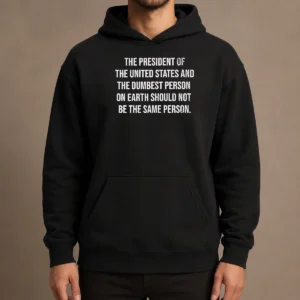 Premium The President Of The USA And The Dumbest Person Should Not Be The Same Person Hoodie