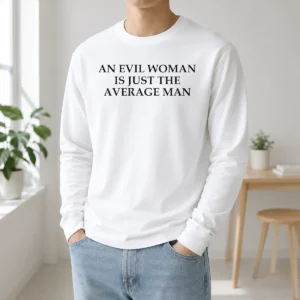 Hot Official An Evil Woman Is Just The Average Man Long Sleeve Shirt