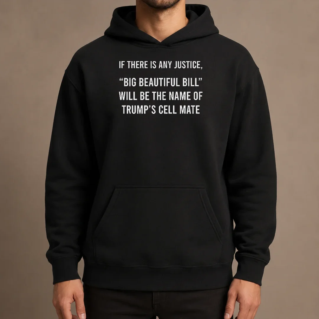funny-nice-if-there-is-any-justice-big-beautiful-bill-will-be-the-name-of-trump-s-cell-mate-hoodie Funny Nice If There Is Any Justice Big Beautiful Bill Will Be The Name Of Trump'S Cell Mate Hoodie