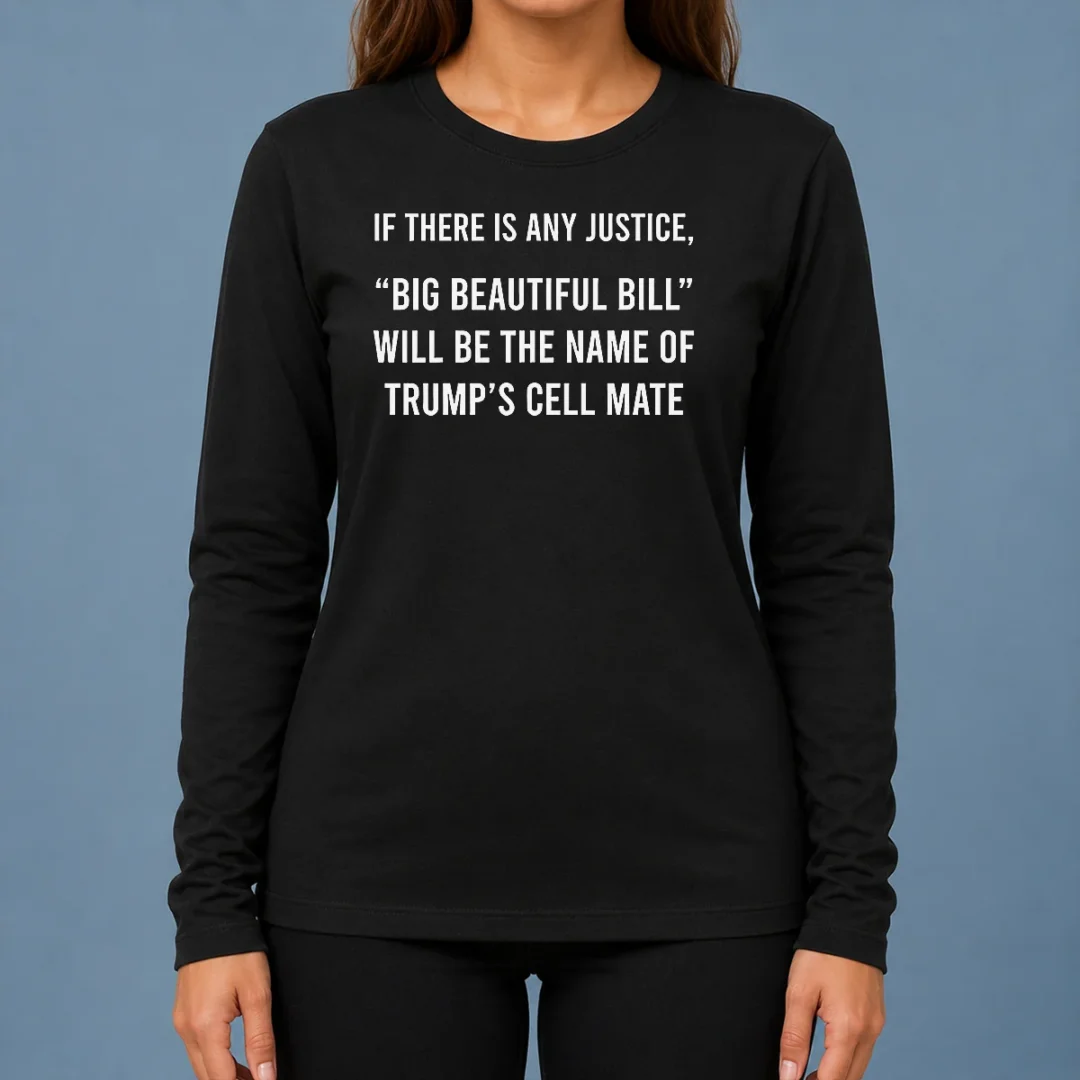 funny-nice-if-there-is-any-justice-big-beautiful-bill-will-be-the-name-of-trump-s-cell-mate-long-sleeve-shirt Funny Nice If There Is Any Justice Big Beautiful Bill Will Be The Name Of Trump'S Cell Mate Long Sleeve Shirt