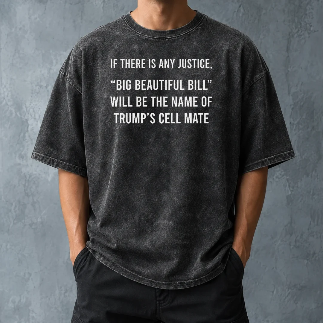 funny-nice-if-there-is-any-justice-big-beautiful-bill-will-be-the-name-of-trump-s-cell-mate-washed-t-shirt Funny Nice If There Is Any Justice Big Beautiful Bill Will Be The Name Of Trump'S Cell Mate Washed T-Shirt