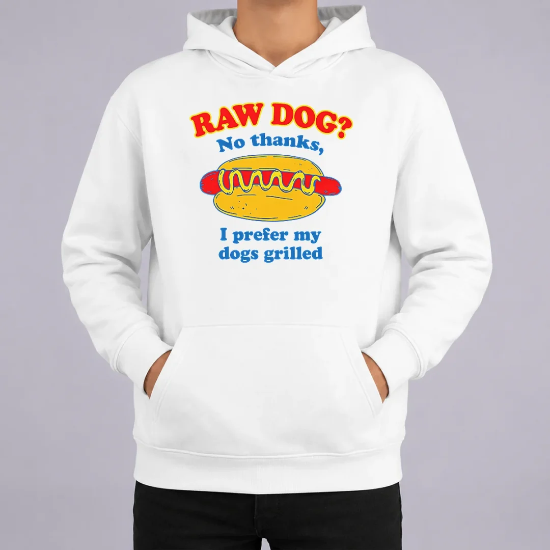 Funny Nice Raw Dog No Thanks I Prefer My Dogs Grilled Hoodie Funny Nice Raw Dog No Thanks I Prefer My Dogs Grilled Hoodie