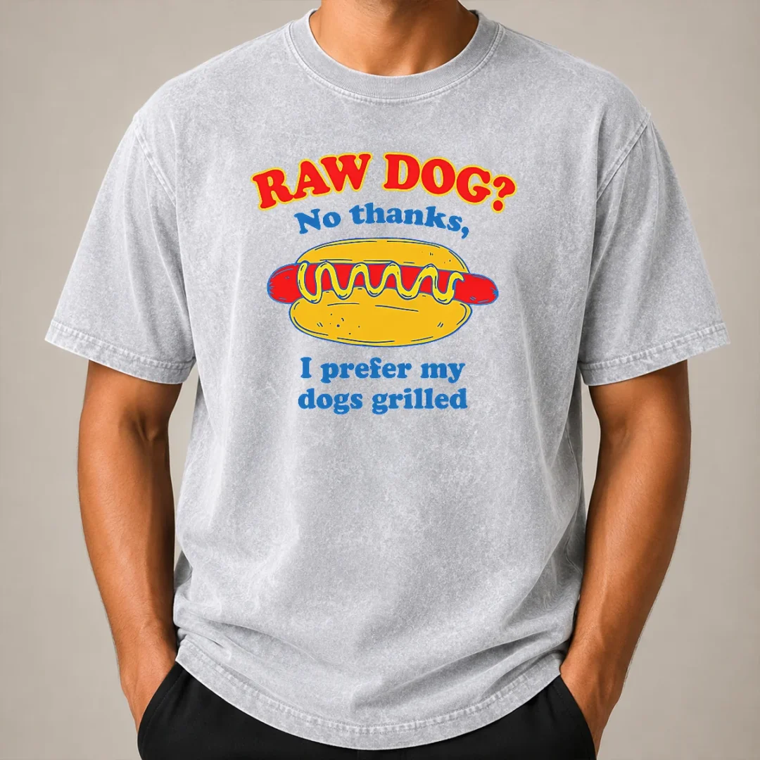 Funny Nice Raw Dog No Thanks I Prefer My Dogs Grilled Washed T Shirt Funny Nice Raw Dog No Thanks I Prefer My Dogs Grilled Washed T-Shirt
