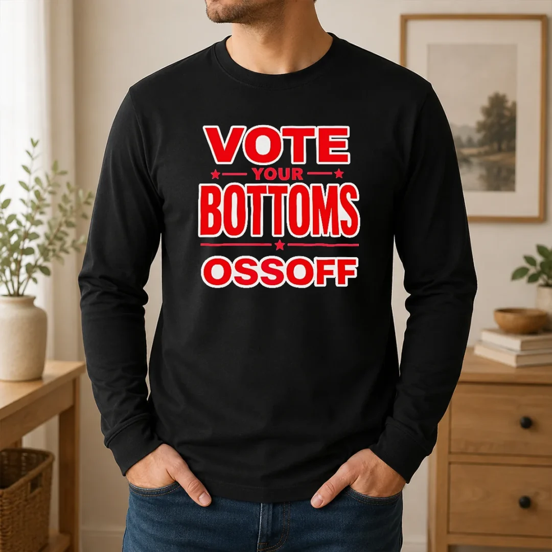 Funny Premium Vote Your Bottoms Ossoff Election Political Long Sleeve Shirt Funny Premium Vote Your Bottoms Ossoff Election Political Long Sleeve Shirt