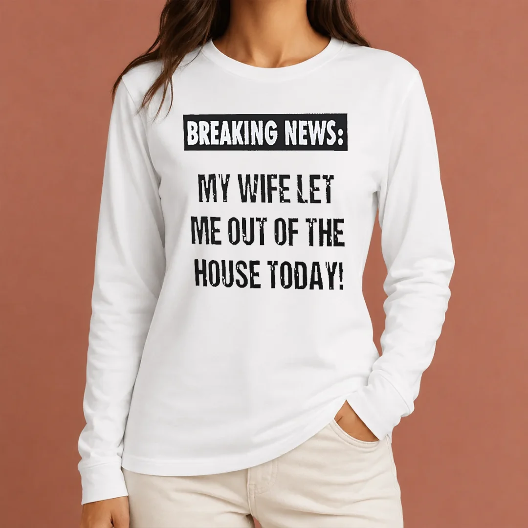 funny-pretty-breaking-news-my-wife-let-me-out-of-the-house-today-long-sleeve-shirt Funny Pretty Breaking News My Wife Let Me Out Of The House Today Long Sleeve Shirt