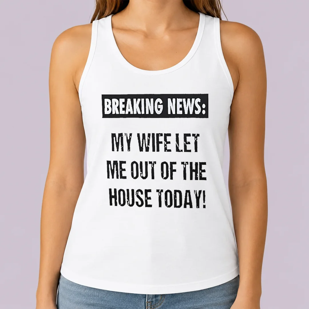 funny-pretty-breaking-news-my-wife-let-me-out-of-the-house-today-tank-top Funny Pretty Breaking News My Wife Let Me Out Of The House Today Tank Top