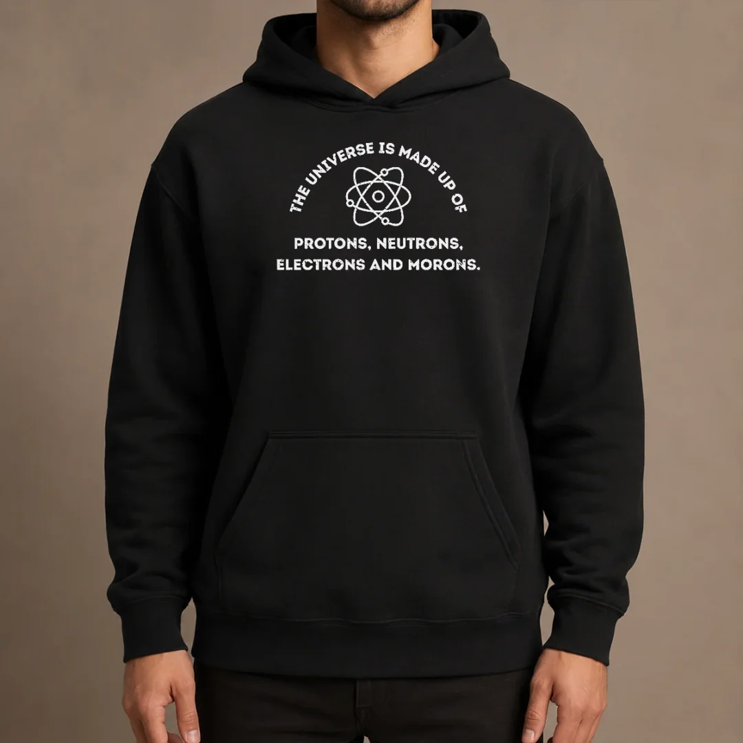 funny-the-universe-is-made-up-of-protons-neutrons-electrons-and-morons-hoodie Funny The Universe Is Made Up Of Protons Neutrons Electrons And Morons Hoodie