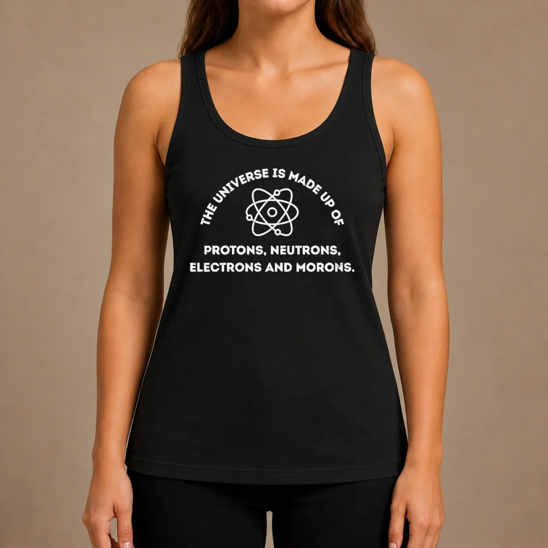funny-the-universe-is-made-up-of-protons-neutrons-electrons-and-morons-tank-top Funny The Universe Is Made Up Of Protons Neutrons Electrons And Morons Tank Top